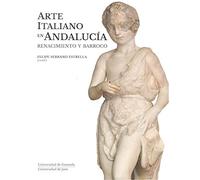 Arte italiano en Andalucía. Renacimiento y barroco (Colección Arte y Arqueología)