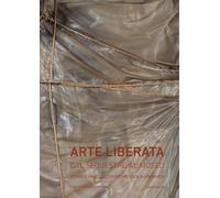 Arte liberata. Dal sequestro al museo. Storia di una collezione confiscata in Lombardia. Catalogo della mostra (Milano, 28 settembre-2 dicembre 2018). Ediz. illustrata