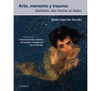 Arte, memoria y trauma. V. 2. Aletheia, dar forma al dolor | Marian López