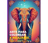 ARTE PARA COLOREAR Y RELAJARSE: MANDALAS, ANIMALES, NATURALEZA Y DISEÑOS ABSTRACTOS PARA ADULTOS