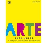 Arte para niños. Nueva edición: Una introducción al maravilloso mundo de la pintura y la escultura (Enciclopedia visual juvenil)