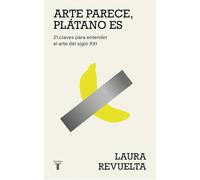Arte parece, plátano es: 21 claves para entender el arte del siglo XXI (Artes)