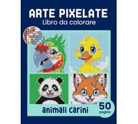 Arte pixelate. Libro da colorare - animali carini. Libro da colorare per adulti colora con i numeri. Per gli adulti che amano l'arte del pixel. Il libro include cuccioli di animali
