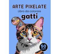 Arte pixelate. Libro da colorare - Gatti. Libro da colorare per adulti colora con i numeri. Per gli adulti che amano l'arte del pixel.