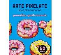 Arte pixelate. Libro da colorare - paradiso gastronomico. Libro da colorare per adulti colora con i numeri. Per gli adulti che amano l'arte del pixel. Il libro include frutta e alimenti popolari.