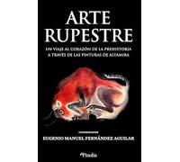 Arte rupestre; Un viaje al corazón de la prehistoria a través de las pinturas de Altamira (Divulgación histórica)
