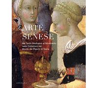 Arte senese. Dal Tardo Medioevo al Novecento nelle collezioni del Monte dei Paschi di Siena. Ediz. a colori