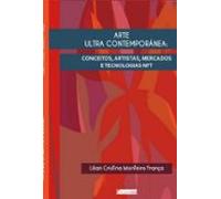Arte Ultra Contemporânea: Conceitos Artistas Mercados E Tecnologias Nf
