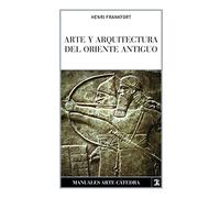 Arte y arquitectura del Oriente Antiguo (Manuales Arte Cátedra)