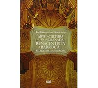 Arte y cultura en la Granada Renacentista y Barroca: Relaciones e influencias (Colección Arte y Arqueología)