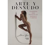 Arte y Desnudo. Fotografía para vestir de luz, elegancia y libertad (PHOTOCLUB)