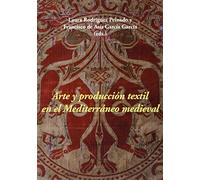 Arte Y Produccion Textil En El Mediterraneo Medieval
