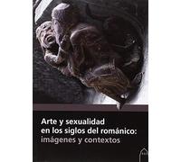 Arte y sexualidad en los siglos del románico: imágenes y contextos (SIN COLECCION)