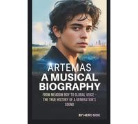 ARTEMAS: A MUSICAL BIOGRAPHY: FROM MEADOW BOY TO GLOBAL VOICE - THE TRUE HISTORY OF A GENERATION’S SOUND