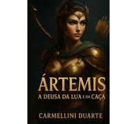 Ártemis - A Deusa da Lua e da Caça (Mitologias do Mundo: As Histórias que Moldaram a Humanidade)