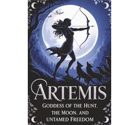 Artemis: Goddess of the Hunt, the Moon, and Untamed Freedom