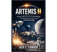 ARTEMIS II: A Simple Guide to NASA’s Next Moon Mission, the Gateway Station, and the Future of Human Spaceflight