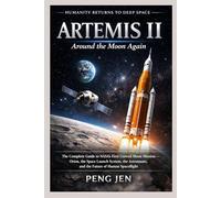 ARTEMIS II: AROUND THE MOON AGAIN: The Complete Guide to NASA’s First Crewed Moon Mission Orion, the Space Launch System, the Astronauts, and the Future of Human Spaceflight