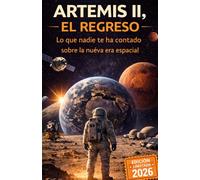 ARTEMIS II, EL REGRESO: Lo que nadie te ha contado sobre la nueva era espacial