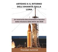 ARTEMIS II: IL RITORNO DELL'UMANITÀ SULLA LUNA: Un resoconto documentario e tecnico della missione della NASA del 2026