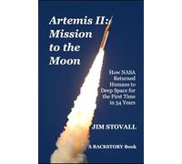 Artemis II: Mission to the Moon: How NASA Returned Humans to Deep Space for the First Time in 54 Years (backstory)