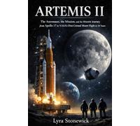 ARTEMIS II: The Astronauts, the Mission, and the Historic Journey from Apollo 17 to NASA’s First Crewed Moon Flight in 50 Years (Beyond Apollo: Humanity’s Return to Deep Space)