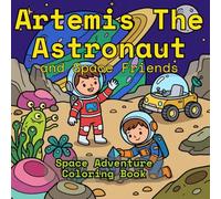Artemis The Astronaut and Space Friends: Space Themed Coloring Book for Kids: Join Artemis the Astronaut and Space Friends on an Exciting Journey to ... Square Format, Perfect for Explorers Ages 2-8