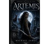 Artemis: The Wild Does Not Kneel Illustrated Edition (Through The Eyes of Gods)