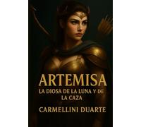 Artemisa - La Diosa de la Luna y la Caza (Mitologias do Mundo: As Histórias que Moldaram a Humanidade)
