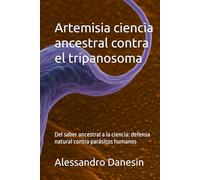 Artemisia ciencia ancestral contra el tripanosoma: Del saber ancestral a la ciencia: defensa natural contra parásitos humanos