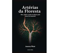 Artérias da Floresta: Rios, asfalto e poder na disputa pelo futuro da Amazônia