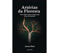 Artérias da Floresta: Rios, asfalto e poder na disputa pelo futuro da Amazônia