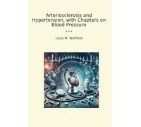 Arteriosclerosis and Hypertension, with Chapters on Blood Pressure (Classic Books)