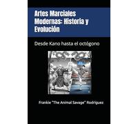 Artes Marciales Modernas: Historia y Evolución: Desde Kano hasta el octógono