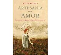 Artesanía del amor. Cómo sanar el apego y la dependencia del amor | Maite Bayona