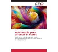 Arteterapia para afrontar el estrés: Guía técnica de arteterapia como estrategia de intervención para afrontar el estrés laboral