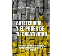 Arteterapia y el poder de tu creatividad: Un camino para sanar bloqueos, liberar emociones y hallar tu voz interior