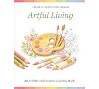 Artful Living: A Creative Coloring Book: Relaxing Designs of Art Tools, Creative Spaces, and Artistic Moments (Create in Color Studio Collection)