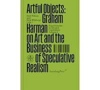 Artful Objects: Graham Harman on Art and the Business of Speculative Realism (Sternberg Press / Experiments in Art and Capitalism)