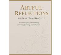 Artful Reflections: Unleash Your Creativity: A creative space for journaling, sketching, planning, and reflection