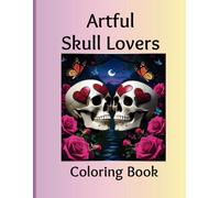 Artful Skull Lovers Coloring Book: Skull Art Coloring Book for Adults - Unleash your Creativity as you bring these Hauntingly Beautiful Skulls to Life.