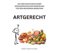 ARTGERECHT - auf der Suche nach einer speziesspezifischen Ernährung für den modernen Menschen