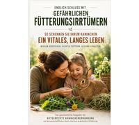Artgerecht füttern - Das Kaninchen-Ernährungsbuch: Frischfutter, Heu, Giftpflanzen, Verdauung, Magen-Darm-Gesundheit und der perfekte Futterplan für ein langes Kaninchenleben