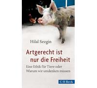 Artgerecht ist nur die Freiheit: Eine Ethik für Tiere oder Warum wir umdenken müssen: 6134