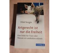Artgerecht ist nur die Freiheit: Eine Ethik für Tiere oder Warum wir umdenken müssen: 6134