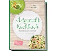 Artgerecht Kochbuch: Die leckersten und einfachen Rezepte der artgerechten Ernährung für mehr Energie, gesunde Verdauung und Vitalität - inkl. Knochenbrühe, Fermente, Süßes ohne Zucker & Drinks uvm.