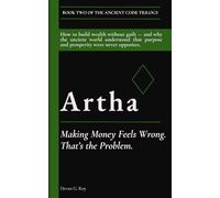 Artha (अर्थ): Making Money Feels Wrong. That’s the Problem.: How to build wealth without guilt - and why the ancient world understood that purpose and ... never opposites. (THE ANCIENT CODE TRILOGY)