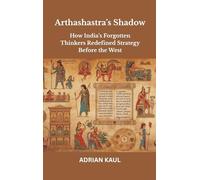 Arthashastra’s Shadow: How India’s Forgotten Thinkers Redefined Strategy Before the West