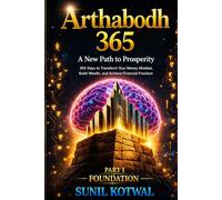 ARTHBODH 365: A New Path to Prosperity :365 Days to Transform Your Money Mindset, Build Wealth, and Achieve Financial Freedom’