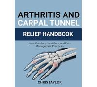 ARTHRITIS AND CARPAL TUNNEL RELIEF HANDBOOK: Joint Comfort, Hand Care, and Pain Management Practices